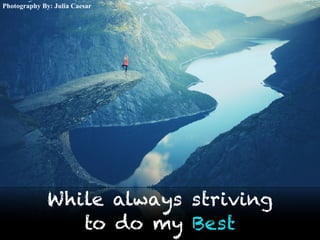 Photography By: Julia Caesar
While always striving
to do my Best
 