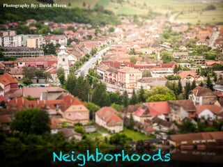 Photography By: David Marcu
Neighborhoods
 