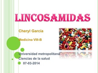 Cheryl García
Medicina VIII-B
Universidad metropolitana
Ciencias de la salud
07-03-2014
 