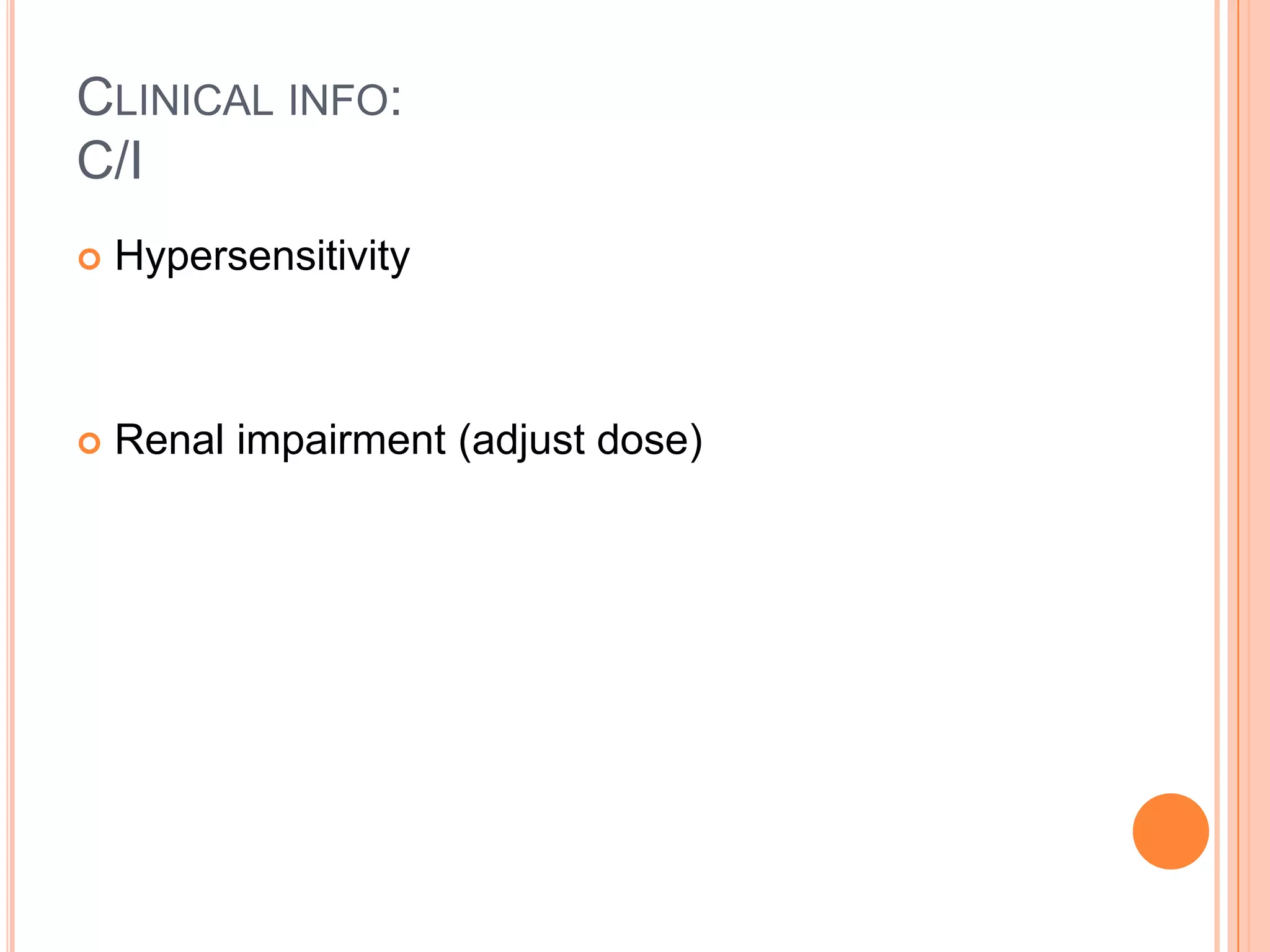 CLINICAL INFO:
C/I
 Hypersensitivity
 Renal impairment (adjust dose)
 