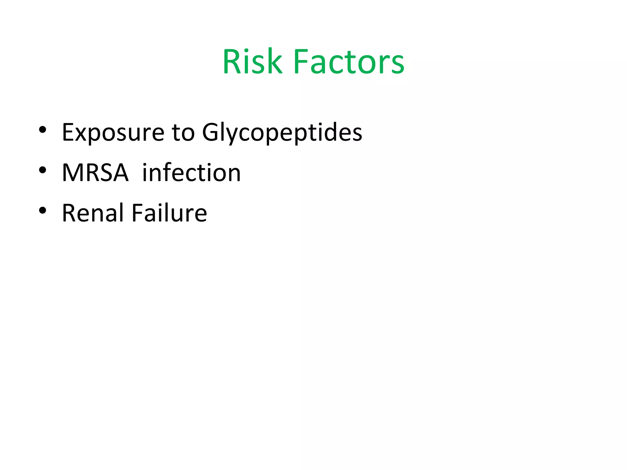 Risk Factors
• Exposure to Glycopeptides
• MRSA infection
• Renal Failure
 