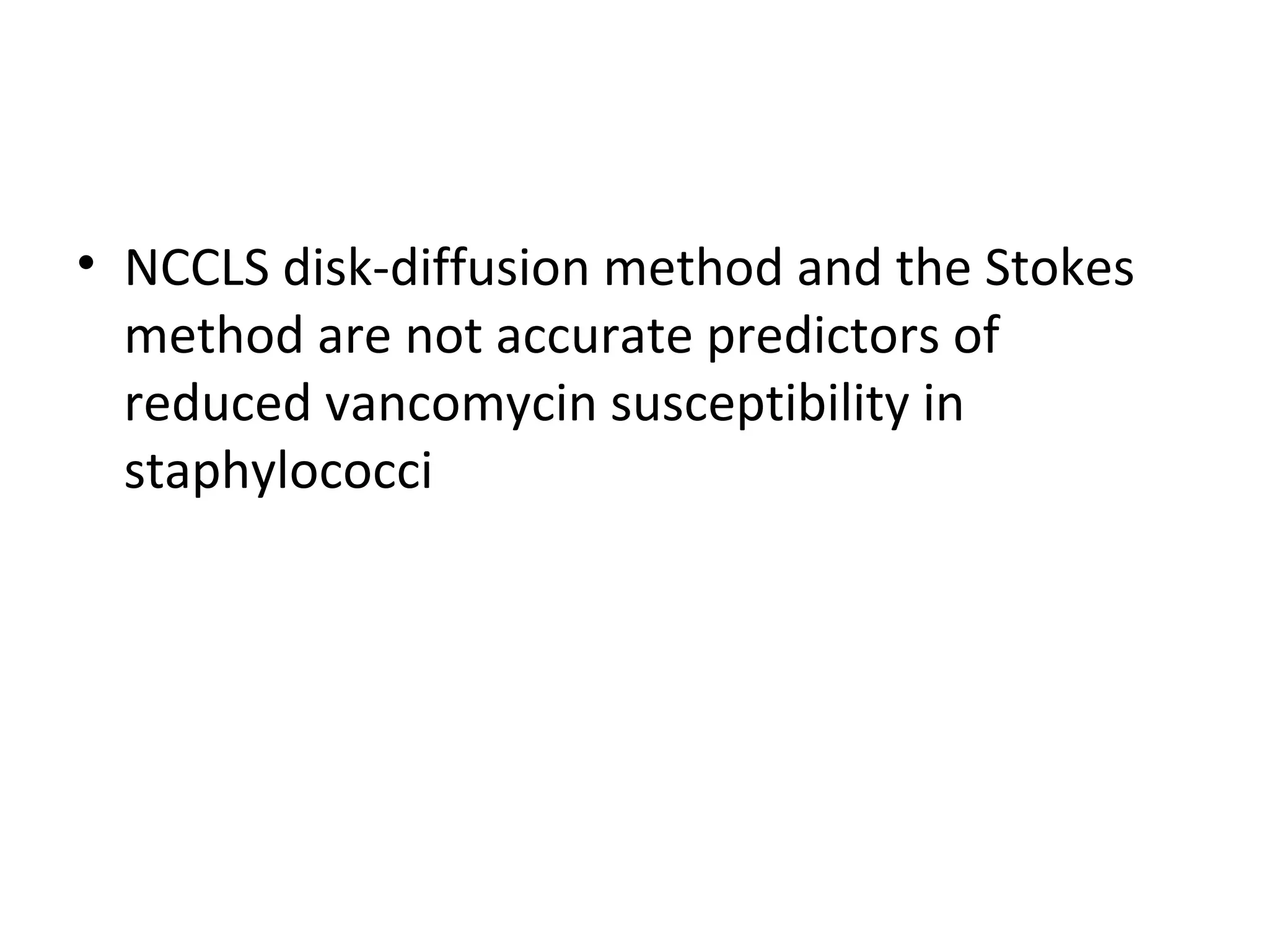 • NCCLS disk-diffusion method and the Stokes
method are not accurate predictors of
reduced vancomycin susceptibility in
staphylococci
 