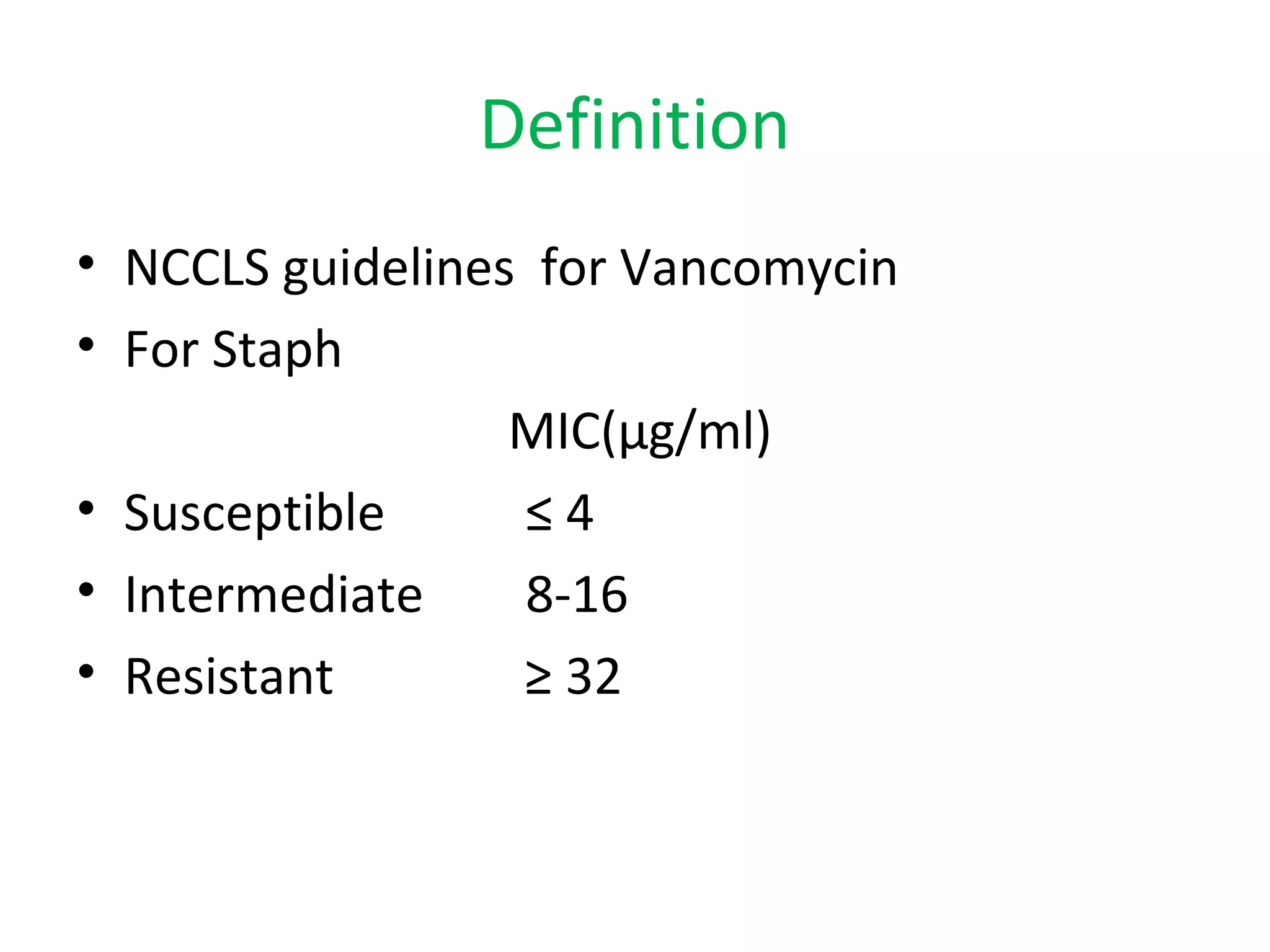 Definition
• NCCLS guidelines for Vancomycin
• For Staph
MIC(µg/ml)
• Susceptible ≤ 4
• Intermediate 8-16
• Resistant ≥ 32
 