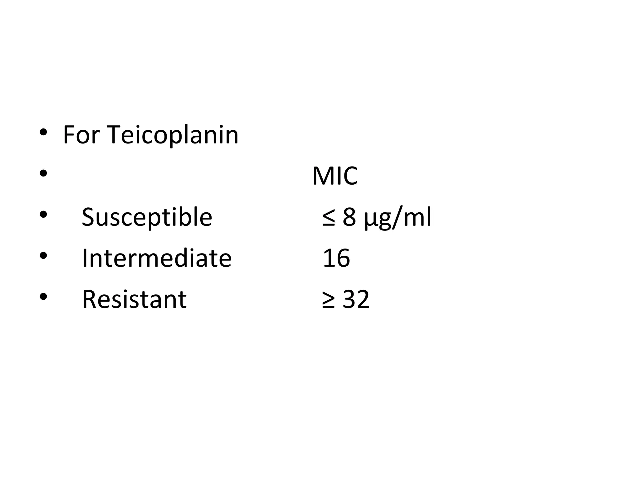 • For Teicoplanin
• MIC
• Susceptible ≤ 8 µg/ml
• Intermediate 16
• Resistant ≥ 32
 
