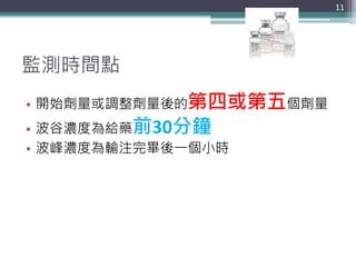 監測時間點
• 開始劑量或調整劑量後的第四或第五個劑量
• 波谷濃度為給藥前30分鐘
• 波峰濃度為輸注完畢後一個小時
11
 