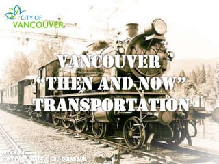 Vancouver  “Then And Now” Transportation Block 2.1  Tony Park, Marcus Chu, Brian Luk 