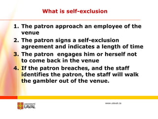 What is self-exclusion

1. The patron approach an employee of the
   venue
2. The patron signs a self-exclusion
   agreeme...