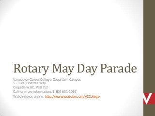 Rotary May Day Parade
Vancouver Career College, Coquitlam Campus
5 - 1180 Pinetree Way
Coquitlam, BC, V3B 7L2
Call for more information: 1-800-651-1067
Watch videos online: http://www.youtube.com/VCCollege
 