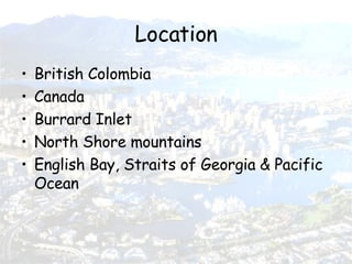 Location British Colombia Canada Burrard Inlet North Shore mountains English Bay, Straits of Georgia & Pacific Ocean 