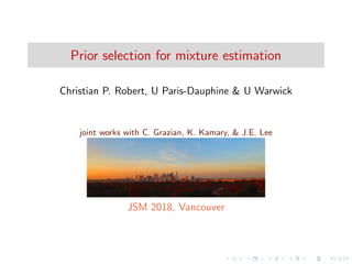 Prior selection for mixture estimation
Christian P. Robert, U Paris-Dauphine & U Warwick
joint works with C. Grazian, K. Kamary, & J.E. Lee
JSM 2018, Vancouver
 