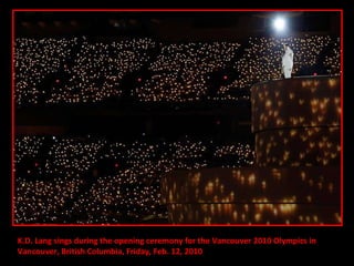 K.D. Lang sings during the opening ceremony for the Vancouver 2010 Olympics in  Vancouver, British Columbia, Friday, Feb. 12, 2010 