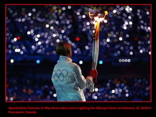 Speed skater Catriona Le May Doan takes part in lighting the Olympic flame on February 12, 2010 in  Vancouver, Canada. 