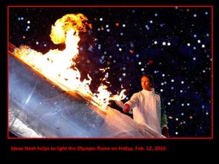 Steve Nash helps to light the Olympic flame on Friday, Feb. 12, 2010. 