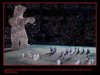 A giant bear lit with LED lights towers over performers during the Opening Ceremony of the 2010 Vancouver  Winter Olympics 