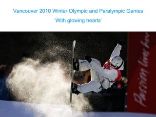 Vancouver 2010 Winter Olympic and Paralympic Games ‘ With glowing hearts’ 