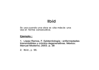 Se usa cuando una obra se cita más de una
vez en forma consecutiva.
2. Ibíd., p. 96.
 