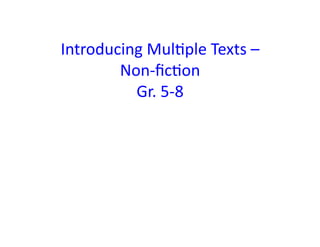 Introducing	
  MulFple	
  Texts	
  –	
  	
  
        Non-­‐ﬁcFon	
  
          Gr.	
  5-­‐8	
  
 