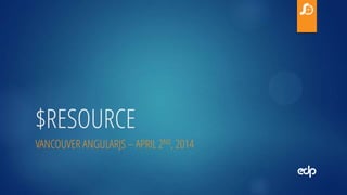 $RESOURCE
VANCOUVER ANGULARJS – APRIL 2ND, 2014
 