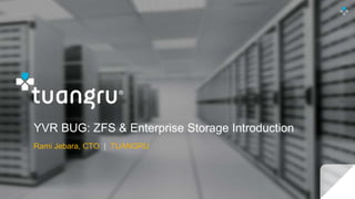 YVR BUG: ZFS & Enterprise Storage Introduction
Rami Jebara, CTO | TUANGRU
 