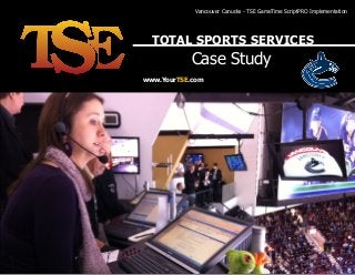 Vancouver Canucks - TSE GameTime ScriptPRO Implementation

TOTAL SPORTS SERVICES

Case Study
www.YourTSE.com

www.YourTSE.com

 