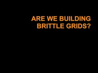 ARE WE BUILDING BRITTLE GRIDS?<br />
