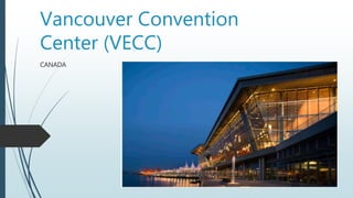 Vancouver Convention
Center (VECC)
CANADA
 
