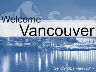 SendGridDelivered2014
Vancouver
Welcome
 