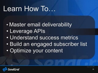 29
Learn How To…
• Master email deliverability
• Leverage APIs
• Understand success metrics
• Build an engaged subscriber list
• Optimize your content
 