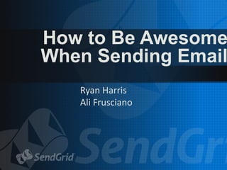 Ryan Harris
Ali Frusciano
How to Be Awesome
When Sending Email
 