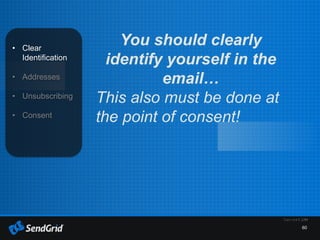 60
• Clear
Identification
• Addresses
• Unsubscribing
• Consent
You should clearly
identify yourself in the
email…
This also must be done at
the point of consent!
 