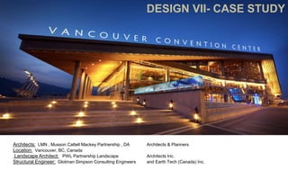 DESIGN VII- CASE STUDY
Architects: LMN , Musson Cattell Mackey Partnership , DA Architects & Planners
Location: Vancouver, BC, Canada
Landscape Architect: PWL Partnership Landscape Architects Inc.
Structural Engineer: Glotman Simpson Consulting Engineers and Earth Tech (Canada) Inc.
 