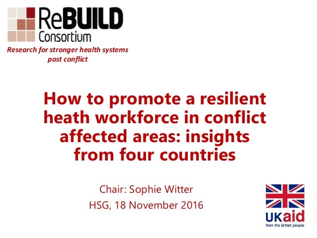 How to promote a resilient
heath workforce in conflict
affected areas: insights
from four countries
Chair: Sophie Witter
H...