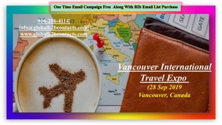 Vancouver International
Travel Expo
(28 Sep 2019
Vancouver, Canada
816-286-4114|
info@globalb2bcontacts.com|
www.globalb2bcontacts.com
 