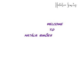 Welcome
To
Natália Simões
 