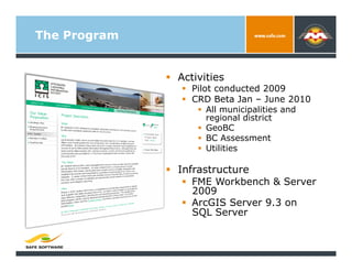 The Program


                Activities
                   Pilot conducted 2009
                   CRD Beta Jan – June...