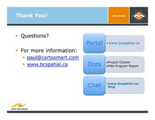 Thank You!


  Questions?
                           Portal   • www.bcspatial.ca

  For more information:
    paul@cart...