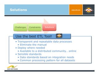 Solutions




  Challenges   Constraints   Solutions



   Use the best ETL Tool!
  •  Transparent and repeatable data pro...