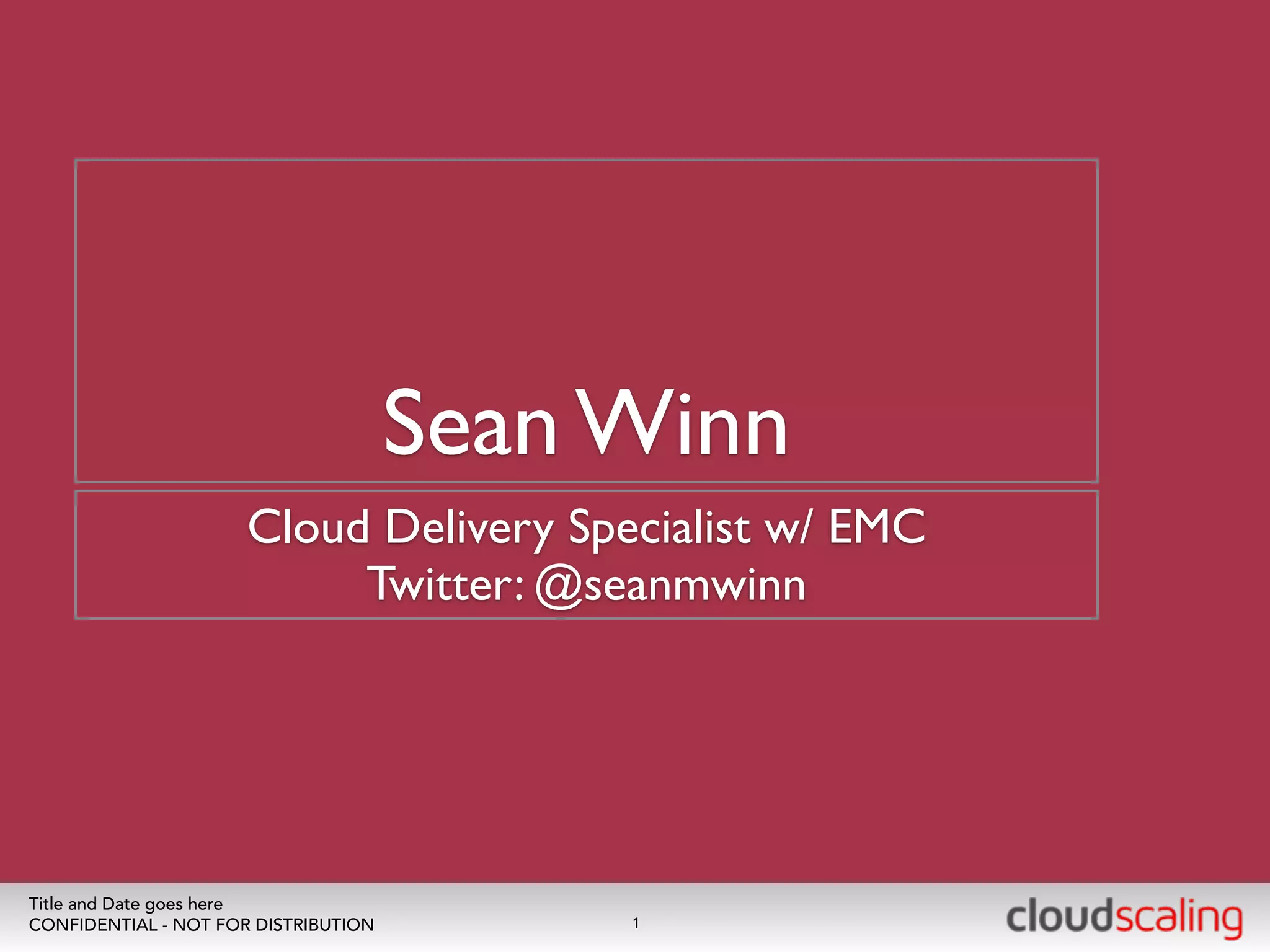 Sean Winn 
Cloud Delivery Specialist w/ EMC 
Twitter: @seanmwinn 
Title and Date goes here 
CONFIDENTIAL - NOT FOR DISTRIBUTION 1 
 