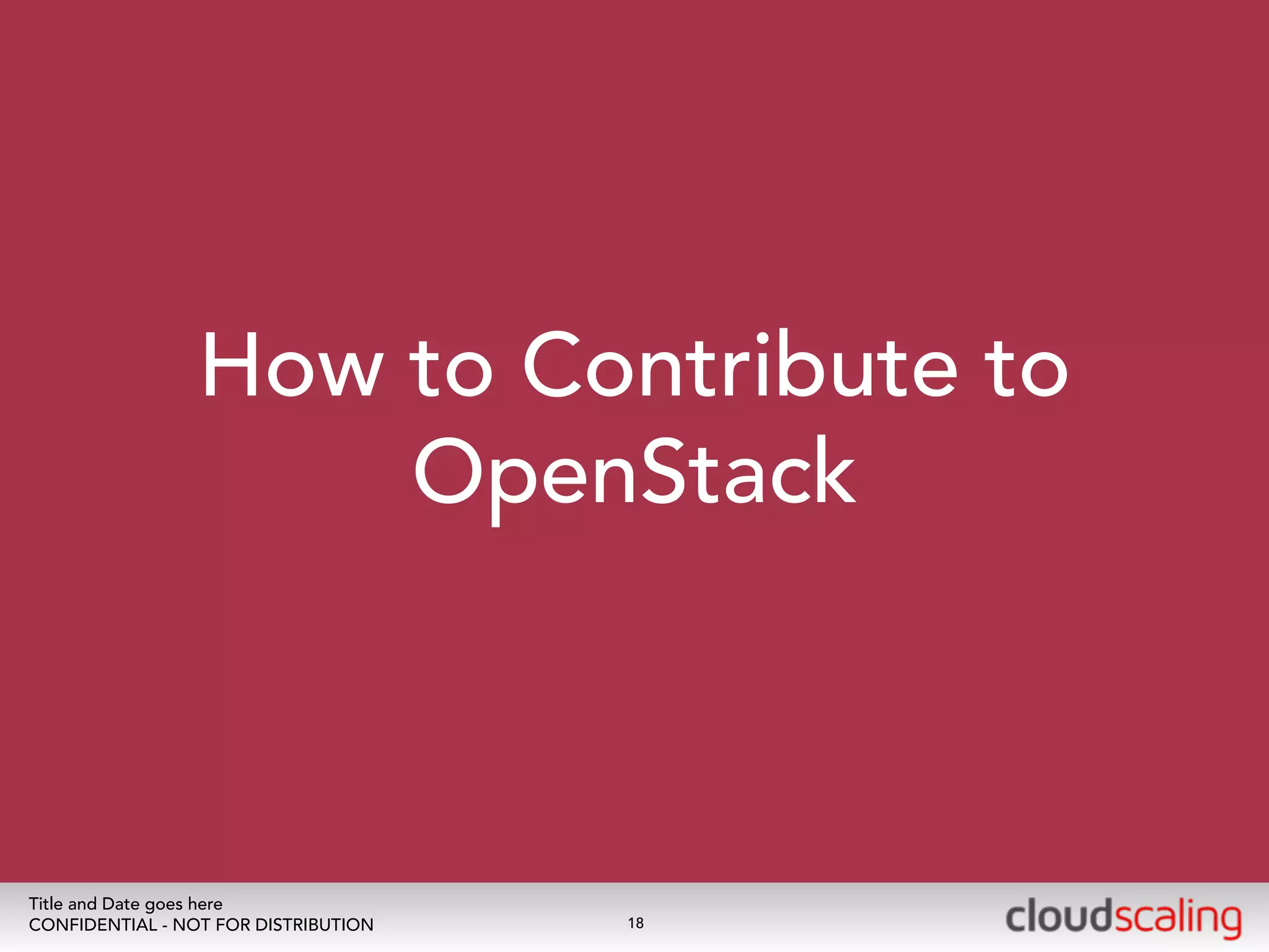 How to Contribute to 
Title and Date goes here 
CONFIDENTIAL - NOT FOR DISTRIBUTION 
OpenStack 
18 
 