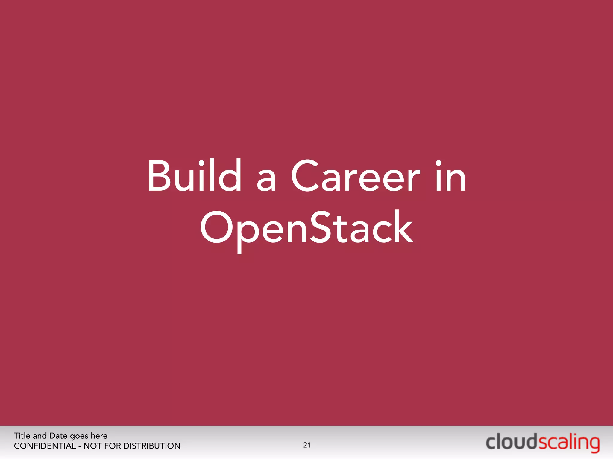 Build a Career in 
OpenStack 
Title and Date goes here 
CONFIDENTIAL - NOT FOR DISTRIBUTION 
21 
 