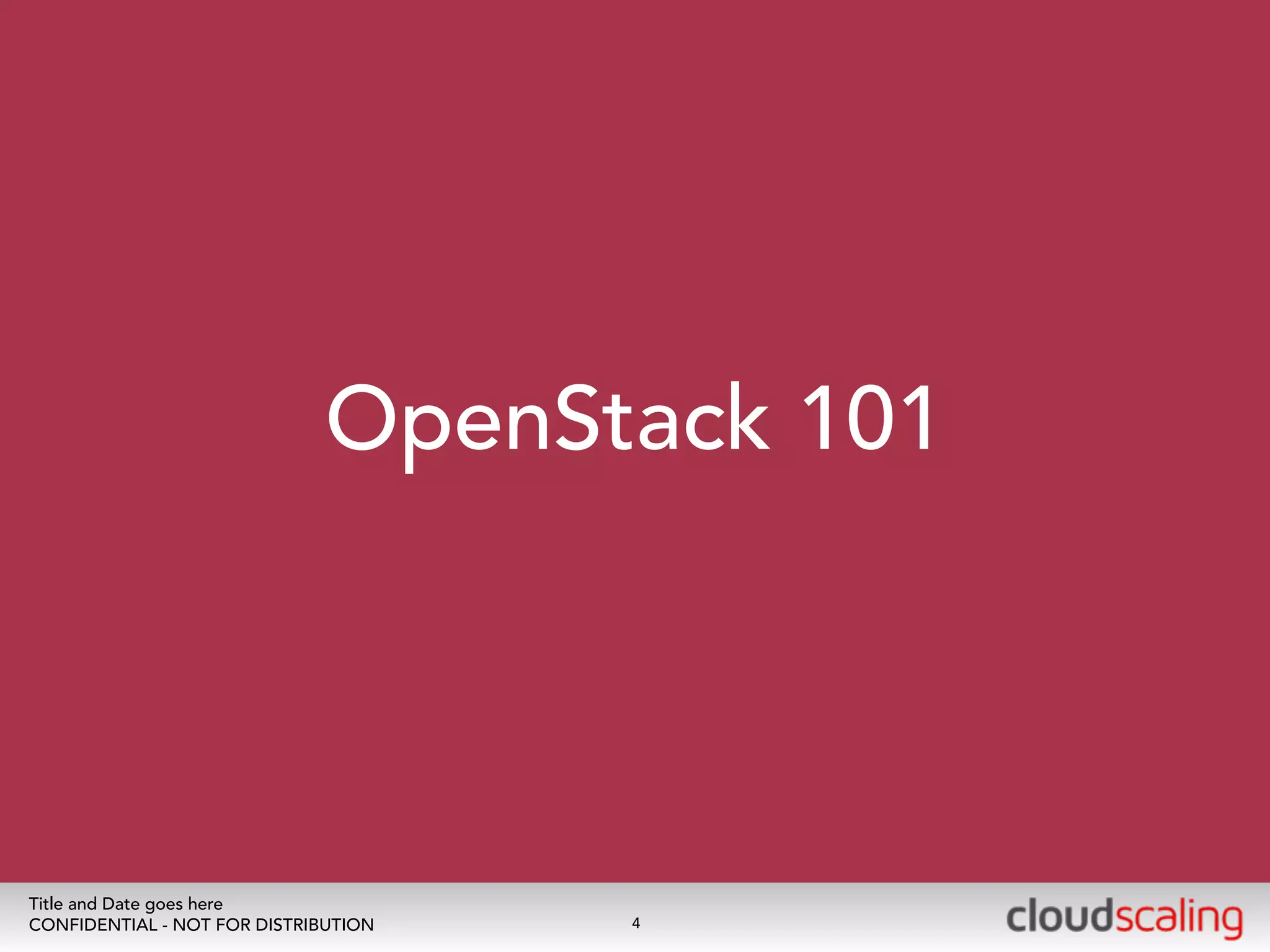 OpenStack 101 
Title and Date goes here 
CONFIDENTIAL - NOT FOR DISTRIBUTION 
4 
 