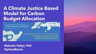 A Climate Justice Based
Model for Carbon
Budget Allocation
Malcolm Fabiyi, PhD
OptimaBiome
 