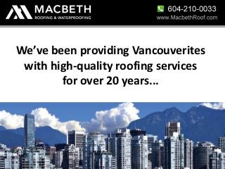 We’ve been providing Vancouverites
 with high-quality roofing services
        for over 20 years...
 