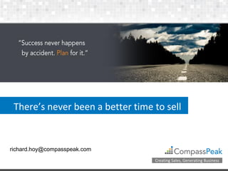 There’s never been a better time to sell


richard.hoy@compasspeak.com
                                  Creating Sales, Generating Business
 