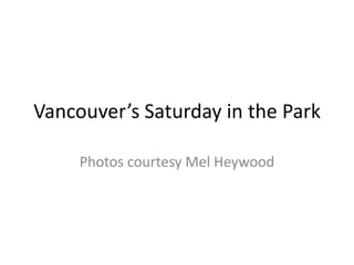 Vancouver’s Saturday in the Park
Photos courtesy Mel Heywood
 