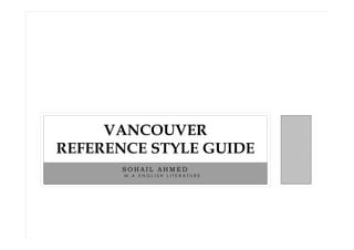 VANCOUVER
REFERENCE STYLE GUIDE
SOHAIL AHMED
M.A ENGLISH LITERATURE

 