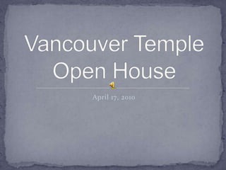 April 17, 2010 Vancouver TempleOpen House 