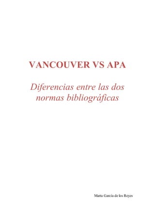 VANCOUVER VS APA
Diferencias entre las dos
normas bibliográficas
Marta García de los Reyes
 
