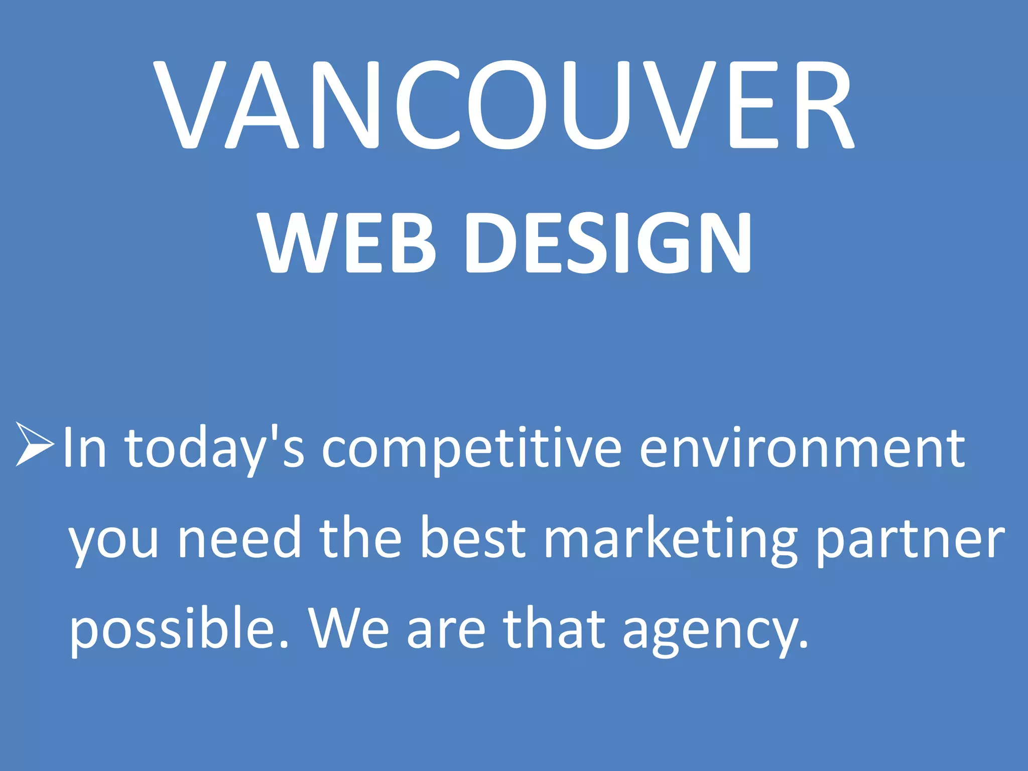 VANCOUVER
WEB DESIGN
In today's competitive environment
you need the best marketing partner
possible. We are that agency.
 