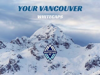 YOUR VANCOUVER
WHITECAPS
 